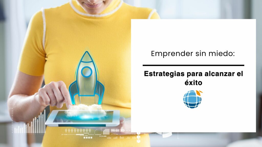 Emprender sin miedo estrategias para alcanzar el éxito