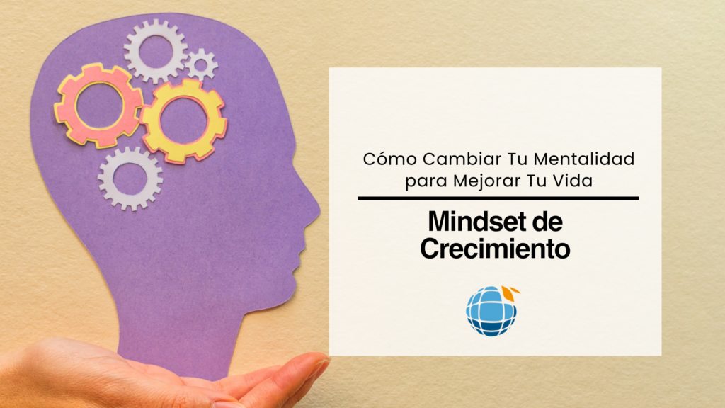 Mindset de Crecimiento: Cómo Cambiar Tu Mentalidad para Mejorar Tu Vida