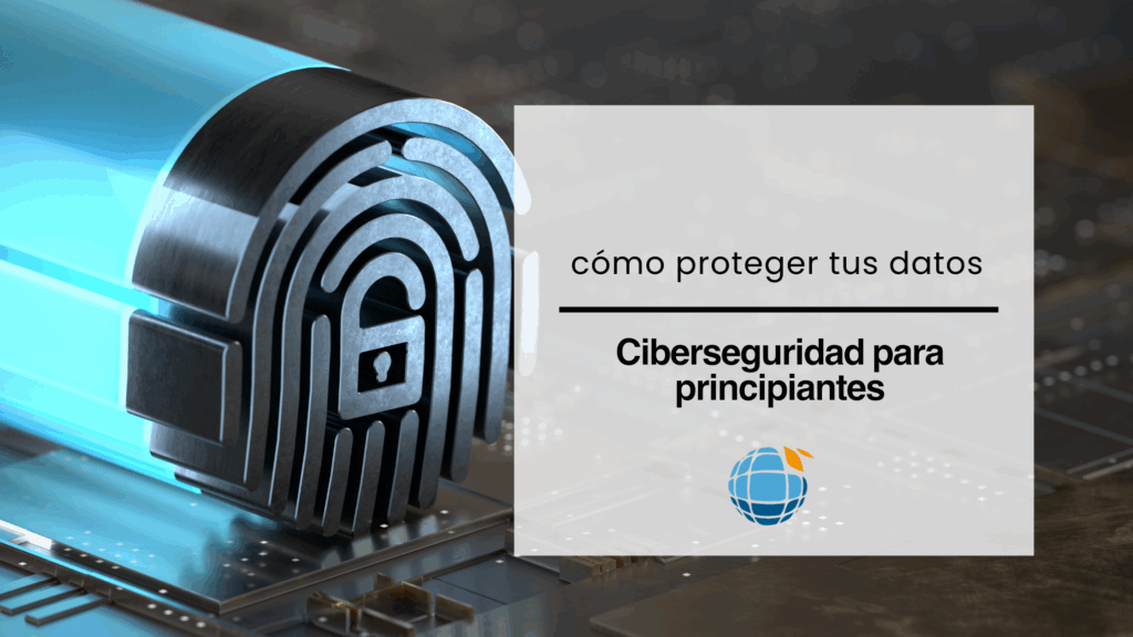 Ciberseguridad para principiantes: cómo proteger tus datos